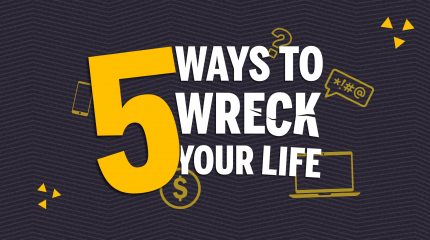 5 Ways to Wreck Your Life