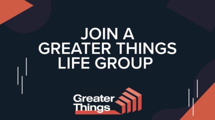 Greater Things Life Group Experience